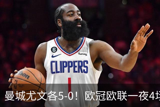 曼城尤文各5-0！欧冠欧联一夜4场焦点赛